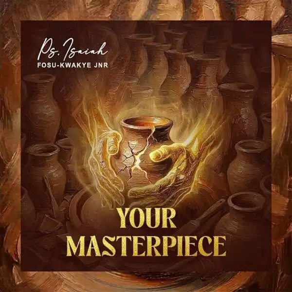 Ps. Isaiah Fosu-Kwakye Jnr – Your Masterpiece