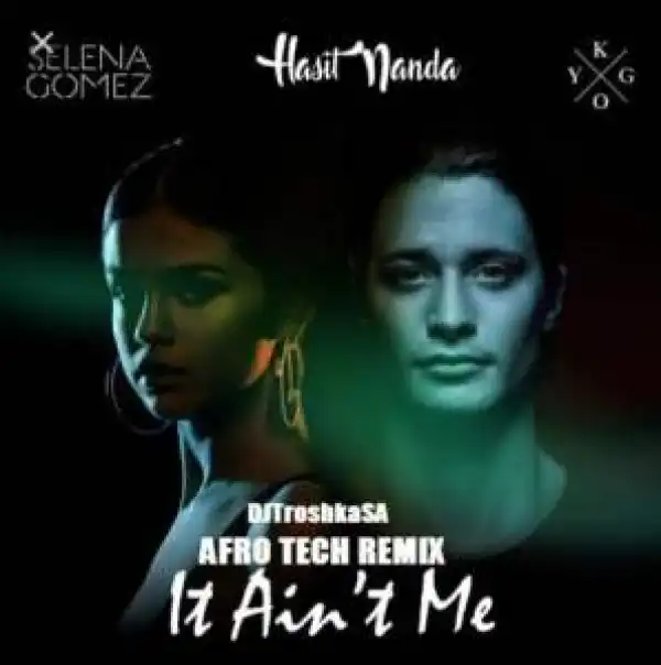KyGo x Selena Gomez – It Aint Me (DJTroshkaSA Afro Tech Remix)