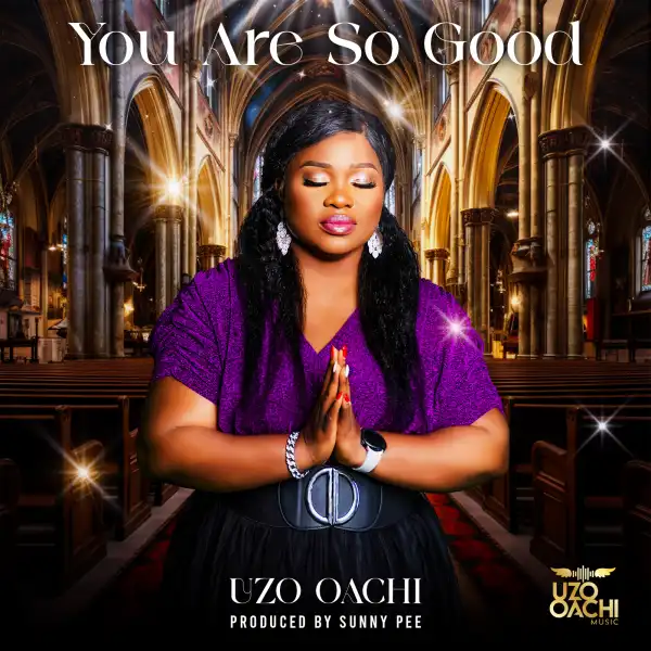Uzo Oachi – You Are So Good