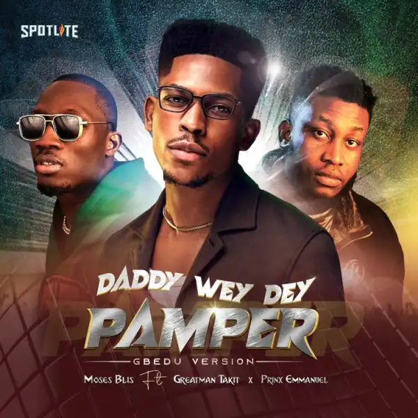 Moses Bliss - Daddy Wey Dey Pamper (Gbedu Version) Ft. Prinx Emmanuel & Greatman Takit