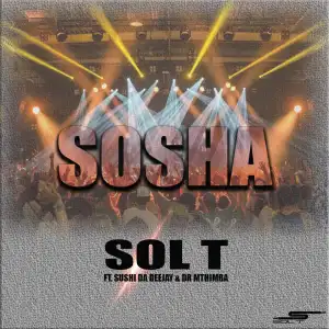 Sol T – Sosha ft Sushi Da Deejay & Dr Mthimba