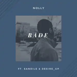 Nolly – Bade ft. Sandile & Desire Gp
