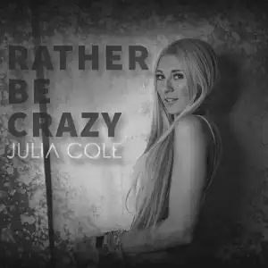 Julia Cole – Rather Be Crazy