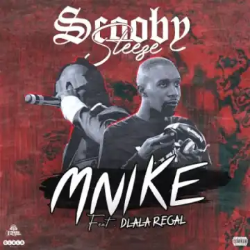 ScoobySteeze – Mnike ft. Dlala Regal