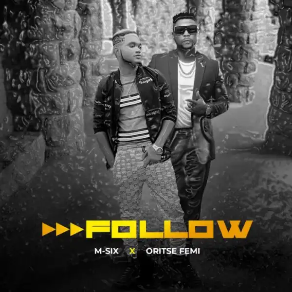 M-Six Ft. Oritse Femi – Follow