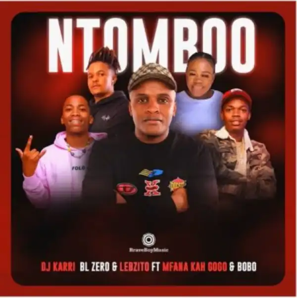 DJ Karri, BL Zero & Lebzito – Ntomboo ft. Mfana Kah Gogo & Bobo Mbhele