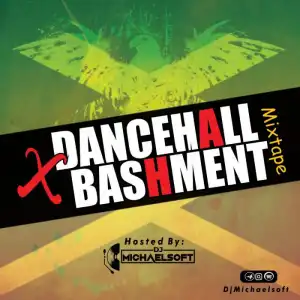 DJ MichaelSoft – Dancehall Bashment Mix