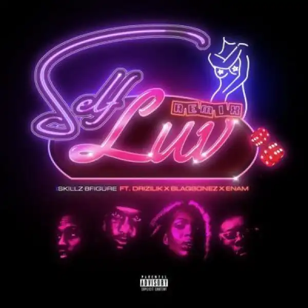 Skillz 8Figure ft. Blaqbonez, Drizilik & Enam – Self Luv (Remix)