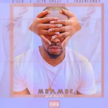 E’llo – Mbambe Ft. Siya Shezi & Jadenfunky
