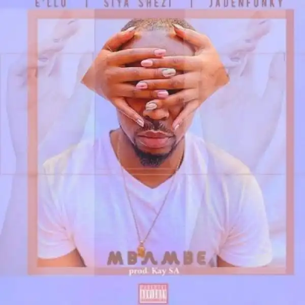 E’llo – Mbambe Ft. Siya Shezi & Jadenfunky