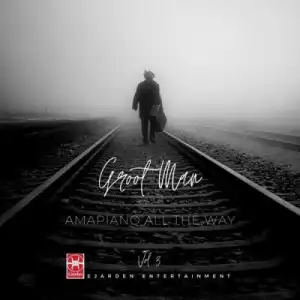 Groot Man – Amapiano All The Way Vol. 3 (Album)