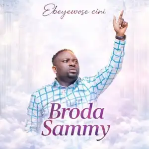 Broda Sammy – Ebeyewose Cini