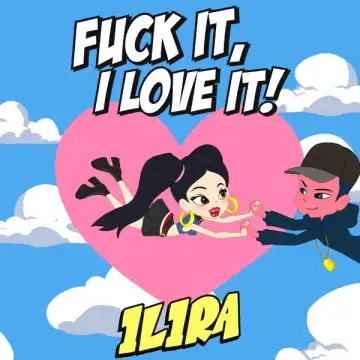 ILIRA – Fuck It, I Love It!