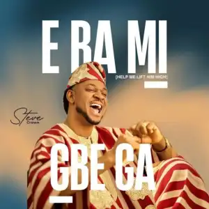 Steve Crown – E Ba Mi Gbe Ga