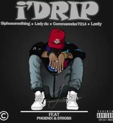 Commander7014 – i'Drip Ft. Lady Du, Siphosomething, Lasty, Phoenix & Stross