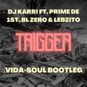 Dj Karri – Trigger (Vida-Soul Bootleg) ft. BL Zero, Lebzito & Prime De 1st