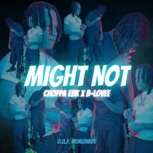 Choppa EBK Ft. B-Lovee – Might Not