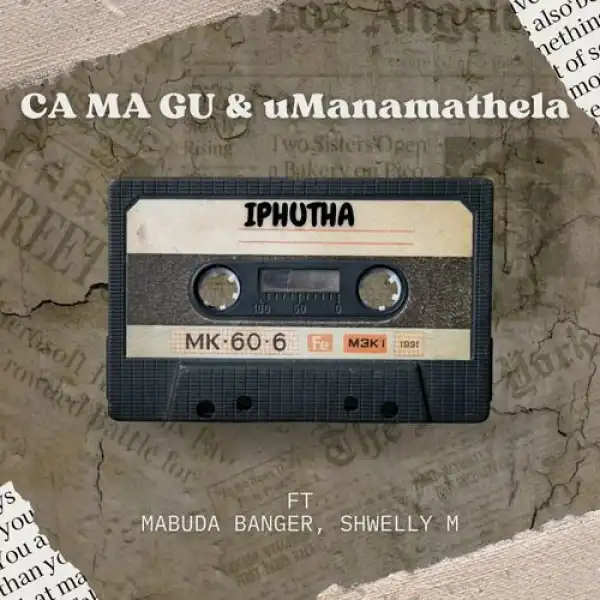 Ca Ma Gu & UManamathela – Iphutha ft. Mabuda Banger, Shwelly M
