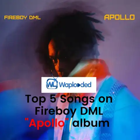 Top 5 Songs on Fireboy DML "Apollo' album