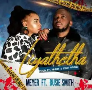 Meyer – Liyathetha ft. Busie Smith