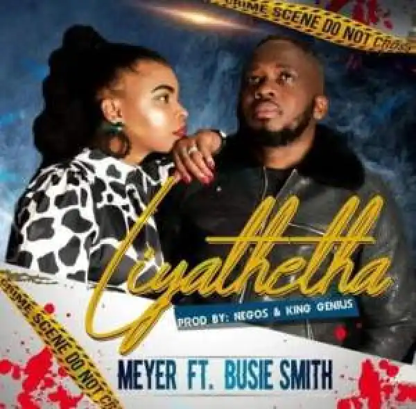 Meyer – Liyathetha ft. Busie Smith