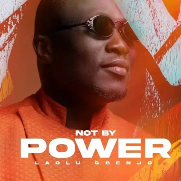 Laolu Gbenjo – Not By Power