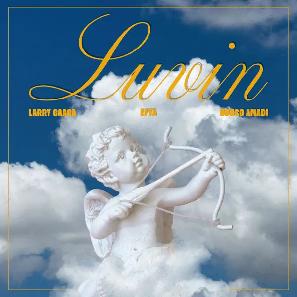 Larry Gaaga – Luvin Ft. Efya x Nonso Amadi