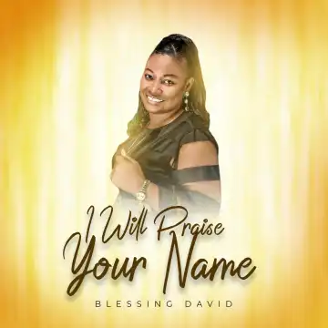 Blessing Davids - I Will Praise Your Name