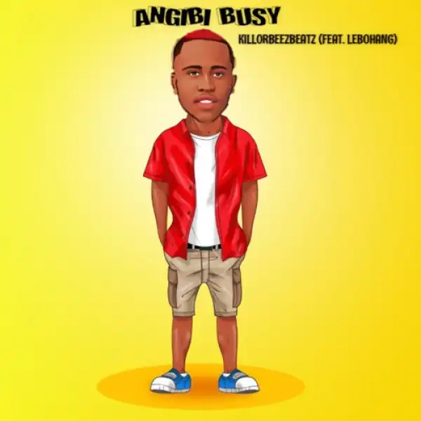 Killorbeezbeatz – Angibi Busy ft. Lebohang