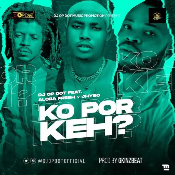 DJ OP Dot Ft. Aloba Fresh & Jhybo – Ko Por Keh