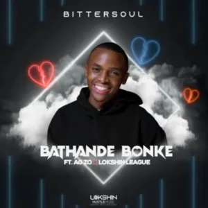BitterSoul – Bathande Bonke Ft. Ag’zo & Lokshin League