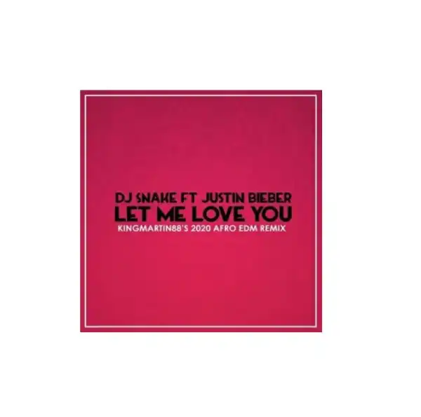DJ Snake – Let Me Love You Ft. Justin Bieber (KingMartin88’s 2020 AFRO EDM)