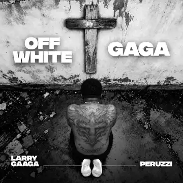Larry Gaaga ft. Peruzzi – OFF WHITE