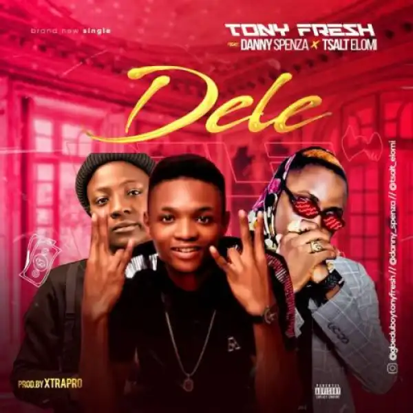 Tony Fresh Ft. Danny Spenza, TSalt Elomi – Dele