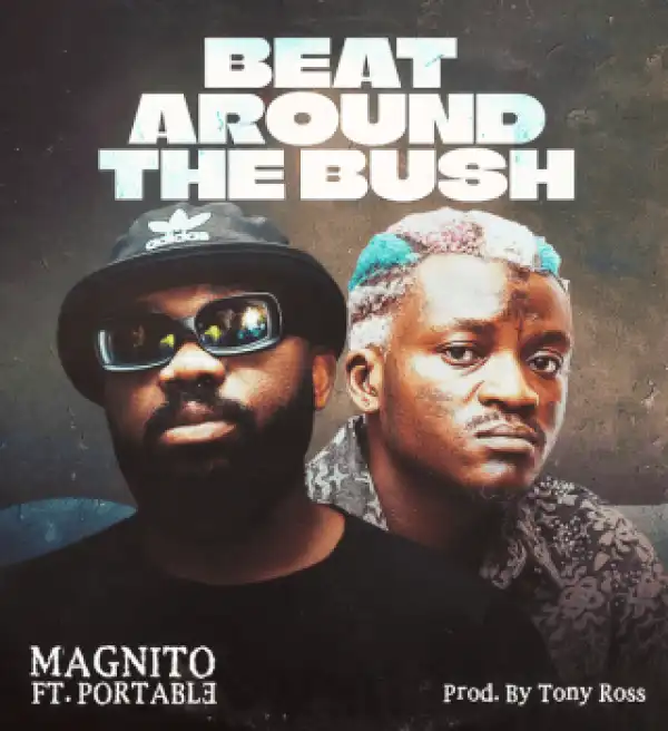 Magnito – Beat Around the Bush Ft Portable
