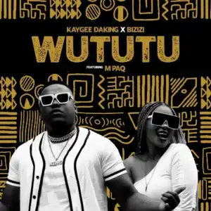 Kaygee Daking & Bizizi – Wututu Ft. M PAQ