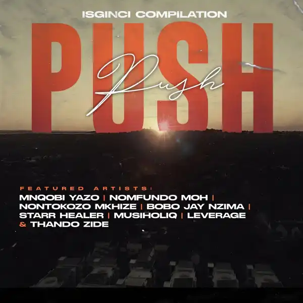 Mnqobi Yazo – Push Push Ft. Nontokozo Mkhize, Musiholiq, Nomfundo Moh, Leverage, Bobo Jay Nzima, Starr Healer & Thando Zide