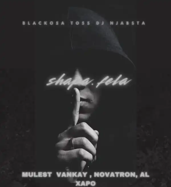 Blacko SA – Shapa Fela ft. TOSS, DJ Njabsta, Mulest Vankay, Novatron & Al Xapo