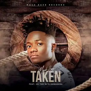 Mack Eaze – Taken ft. CK The DJ & Kanakana