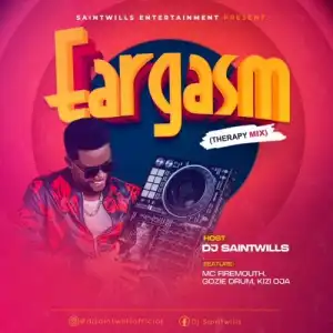 Dj Saintwills – Eargasm Mixtape (ft Mc Firemouth, Gozie drums & Kizi Oja)