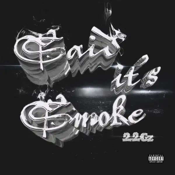 22Gz – Said It’s Smoke