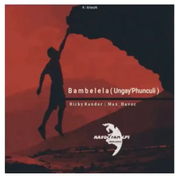 Ricky Randar – Bambelela (Ungay’Phunculi) Ft. Max Havoc