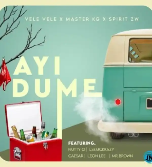 Vele Vele – Ayi Dume ft Master KG, SPIRIT ZW, Nutty O, Leon Lee, Ceaser, LeeMcKrazy & Mr Brown