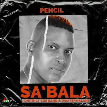 Pencil – Sa’Bala Ft District Cue Band & WaaterMalone