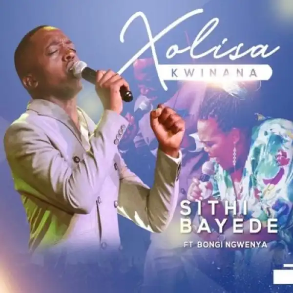 Xolisa Kwinana – Sithi Bayede ft. Bongi Ngwenya