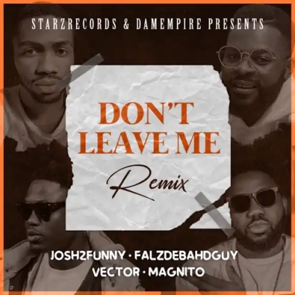 Josh2Funny Ft. Falz, Vector & Magnito – Don’t Leave Me (Remix)