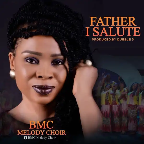 BMC Melody Choir – Father I Salute You
