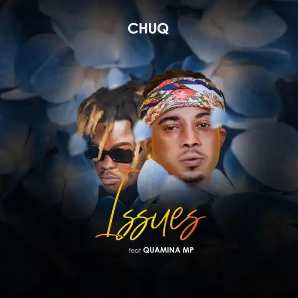 Chuq – Issues ft. Quamina MP
