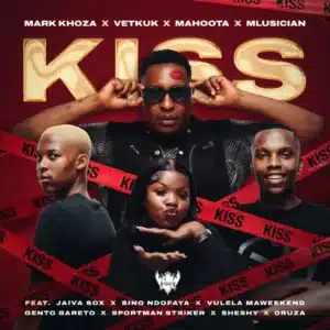 Mark Khoza – Kiss (Dance) ft Vetkuk, Mahoota, Mluusician, sino ndofaya, Sheshy, Jaiva Sox & Vulela Maweekend