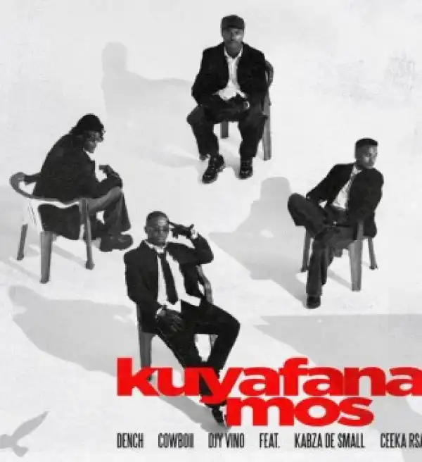 Dench – Kuyafana Mos ft CowBoii, Djy Vino, Kabza De Small & Ceeka RSA